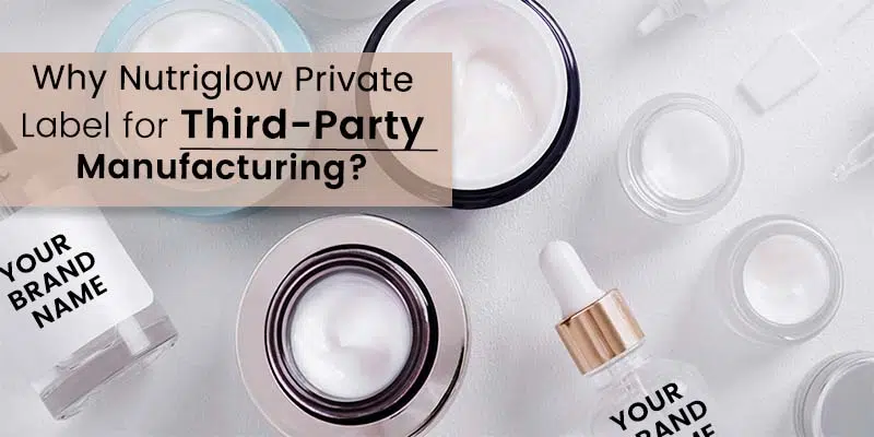 Experience Excellence Why Nutriglow Private Label for Third-Party Manufacturing